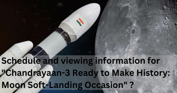 Schedule and viewing information for Chandrayaan-3 Ready to Make History Moon Soft-Landing Occasion